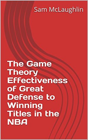 [045e3] ^F.u.l.l.% @D.o.w.n.l.o.a.d% The Game Theory Effectiveness of Great Defense to Winning Titles in the NBA - Sam McLaughlin ~ePub!