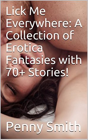 [70aa2] %R.e.a.d* Lick Me Everywhere: A Collection of Erotica Fantasies with 70  Stories! - Penny Smith #e.P.u.b!