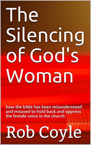 [f13e5] *Read! The Silencing of God's Woman: how the bible has been misunderstood and misused to hold back and oppress the female voice in the church - Rob Coyle ^P.D.F*
