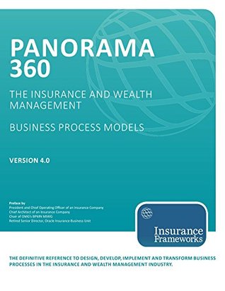[de494] #Full! !Download^ Panorama 360 Insurance and Wealth Management Business Process Models: The definitive reference to design, develop, implement and transform business processes in insurance and wealth management - Insurance Frameworks Inc. @ePub^