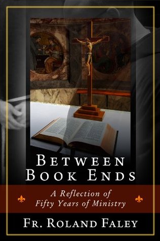 [d1900] ~R.e.a.d* ~O.n.l.i.n.e* Between Book Ends: A Reflection of Fifty Years of Ministry - Roland Faley %PDF@
