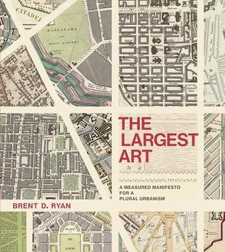 [ed1e8] %Read~ The Largest Art: A Measured Manifesto for a Plural Urbanism - Brent Ryan !ePub@