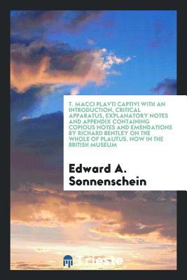 [e6a5c] !Download% T. Macci Plavti Captivi with an Introduction, Critical Apparatus, Explanatory Notes and Appendix Containing Copious Notes and Emendations by Richard Bentley on the Whole of Plautus. Now in the British Museum - Edward A Sonnenschein @ePub%