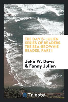 [b6199] ~Read% ~Online~ The Davis-Julien Series of Readers. the Sea-Brownie Reader, Part I - John W Davis %P.D.F^