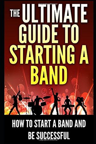 [fb747] !F.u.l.l.^ ^D.o.w.n.l.o.a.d! The Ultimate Guide To Starting A Band: How To Start A Band And Be Successful - George K. !PDF#