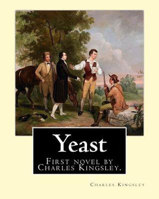 [5c2f1] ~R.e.a.d* Yeast By: Charles Kingsley: Yeast: A Problem (1848) was the first novel by the Victorian social and religious controversialist Charles Kingsley. - Charles Kingsley %e.P.u.b@