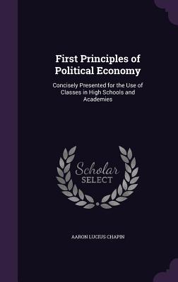 [41b1a] #R.e.a.d* *O.n.l.i.n.e~ First Principles of Political Economy: Concisely Presented for the Use of Classes in High Schools and Academies - Aaron Lucius Chapin %PDF^