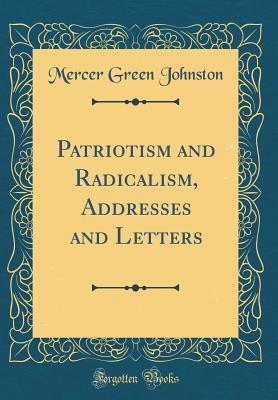 47e74] ^D.o.w.n.l.o.a.d! Patriotism and Radicalism, Addresses and Letters (Classic Reprint) - Mercer Green Johnston @e.P.u.b*