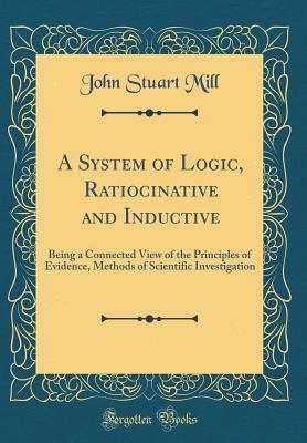 [24e30] !R.e.a.d@ ~O.n.l.i.n.e^ A System of Logic, Ratiocinative and Inductive: Being a Connected View of the Principles of Evidence, Methods of Scientific Investigation (Classic Reprint) - John Stuart Mill #P.D.F#