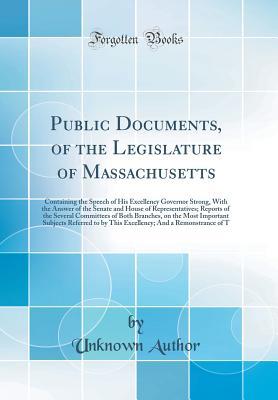 [8abac] %Download# Public Documents, of the Legislature of Massachusetts: Containing the Speech of His Excellency Governor Strong, with the Answer of the Senate and House of Representatives; Reports of the Several Committees of Both Branches, on the Most Important Subjects - Unknown *PDF^
