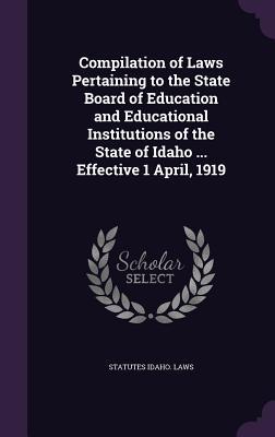 [5a6a3] ~R.e.a.d% Compilation of Laws Pertaining to the State Board of Education and Educational Institutions of the State of Idaho  Effective 1 April, 1919 - Statutes Idaho Laws %ePub!
