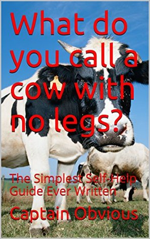 [1135f] @Download@ What do you call a cow with no legs?: The Simplest Self-Help Guide Ever Written (Duh!! Series) - Captain Obvious @ePub%