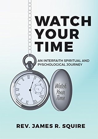 [89dbb] @Read^ Watch Your Time: An Interfaith Spiritual And Psychological Journey - James Squire !PDF#