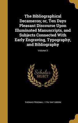 [2c2ad] #R.e.a.d% The Bibliographical Decameron; Or, Ten Days Pleasant Discourse Upon Illuminated Manuscripts, and Subjects Connected with Early Engraving, Typography, and Bibliography; Volume 2 - Thomas Frognall Dibdin @e.P.u.b*