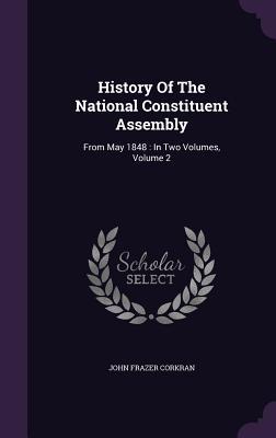[ba133] ^R.e.a.d* *O.n.l.i.n.e* History of the National Constituent Assembly: From May 1848: In Two Volumes, Volume 2 - John Frazer Corkran #P.D.F#