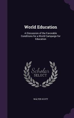 241d6] %D.o.w.n.l.o.a.d# World Education: A Discussion of the Favorable Conditions for a World Campaign for Education - Walter Scott *ePub*