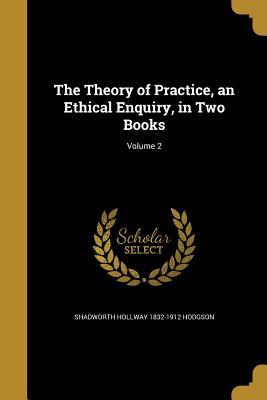 [95161] ^Read# ^Online% The Theory of Practice, an Ethical Enquiry, in Two Books; Volume 2 - Shadworth Hollway 1832-1912 Hodgson !ePub@