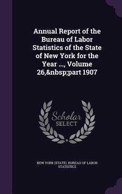 [82155] ~R.e.a.d! ~O.n.l.i.n.e* Annual Report of the Bureau of Labor Statistics of the State of New York for the Year , Volume 26, Part 1907 - New York (State) Bureau of Labor Statis @PDF#