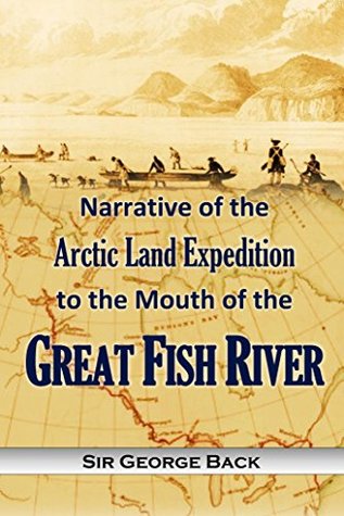 [d54c6] #R.e.a.d~ *O.n.l.i.n.e* Narrative of the Arctic Land Expedition to the Mouth of the Great Fish River, and Along the Shores of the Arctic Ocean, in the Years 1833, 1834 and 1835 - George Back ~e.P.u.b*