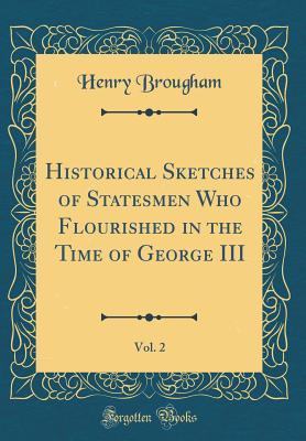 [84c02] @Read^ Historical Sketches of Statesmen Who Flourished in the Time of George III, Vol. 2 (Classic Reprint) - Henry Peter Brougham ~P.D.F*