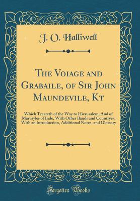 [f20fd] ^F.u.l.l.~ !D.o.w.n.l.o.a.d% The Voiage and Grabaile, of Sir John Maundevile, Kt: Which Treateth of the Way to Hierusalem; And of Marvayles of Inde, with Other Ilands and Countryes; With an Introduction, Additional Notes, and Glossary (Classic Reprint) - J O Halliwell %PDF^