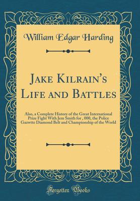 [5b6b4] #R.e.a.d* Jake Kilrain's Life and Battles: Also, a Complete History of the Great International Prize Fight with Jem Smith for $10, 000, the Police Gazwtte Diamond Belt and Championship of the World (Classic Reprint) - William Edgar Harding ~PDF~