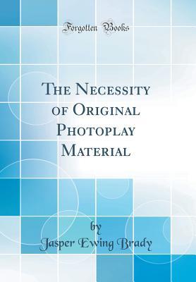 [3b00d] @Download~ The Necessity of Original Photoplay Material (Classic Reprint) - Jasper Ewing Brady @ePub*