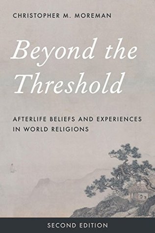 [e33ee] ^R.e.a.d# Beyond the Threshold: Afterlife Beliefs and Experiences in World Religions - Christopher M. Moreman ^ePub#