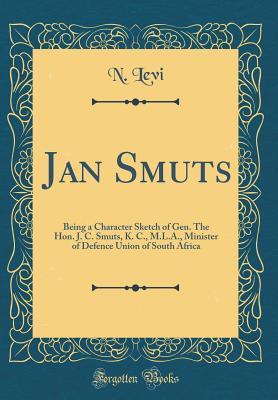 [b9401] #R.e.a.d# ^O.n.l.i.n.e% Jan Smuts: Being a Character Sketch of Gen. the Hon. J. C. Smuts, K. C., M.L.A., Minister of Defence Union of South Africa (Classic Reprint) - Naphtali Levy *ePub^