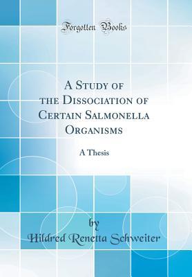 [7b428] *R.e.a.d# A Study of the Dissociation of Certain Salmonella Organisms: A Thesis (Classic Reprint) - Hildred Renetta Schweiter ~P.D.F!