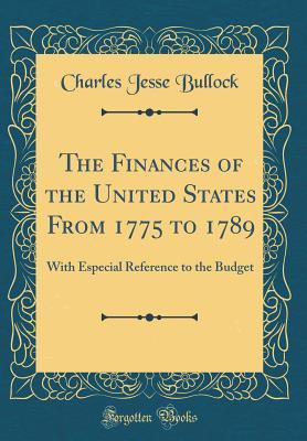 [63178] ^Read% ^Online# The Finances of the United States from 1775 to 1789: With Especial Reference to the Budget (Classic Reprint) - Charles Jesse Bullock @PDF%