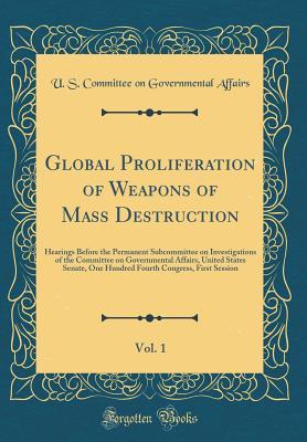 [09814] #Full% @Download^ Global Proliferation of Weapons of Mass Destruction, Vol. 1: Hearings Before the Permanent Subcommittee on Investigations of the Committee on Governmental Affairs, United States Senate, One Hundred Fourth Congress, First Session (Classic Reprint) - U S Committee on Governmental Affairs *e.P.u.b!