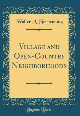 [f1c18] ^R.e.a.d* Village and Open-Country Neighborhoods (Classic Reprint) - Walter Abram Terpenning @e.P.u.b!