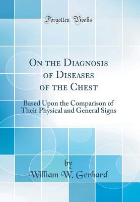 [3ff14] @Download^ On the Diagnosis of Diseases of the Chest: Based Upon the Comparison of Their Physical and General Signs (Classic Reprint) - William W Gerhard ^PDF*