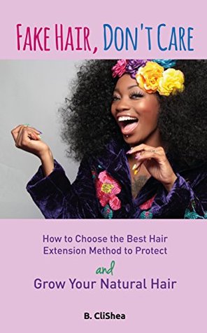[1afb7] #Full~ ^Download~ Fake Hair, Don't Care: How to Choose the Best Hair Extension Method to Protect and Grow Your Natural Hair - B. CliShea @PDF!