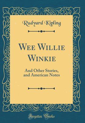 [1facf] *R.e.a.d* !O.n.l.i.n.e! Wee Willie Winkie: And Other Stories, and American Notes (Classic Reprint) - Rudyard Kipling ^e.P.u.b*