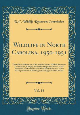 [79d47] ^Read! Wildlife in North Carolina, 1950-1951, Vol. 14: The Official Publication of the North Carolina Wildlife Resources Commission, Raleigh; A Monthly Magazine Devoted to the Protection and Restoration of Our Wildlife Resources and to the Improvement of Hunting - N C Wildlife Resources Commission @ePub%