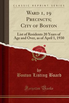 [a0f74] *Full! %Download* Ward 1, 19 Precincts; City of Boston: List of Residents 20 Years of Age and Over, as of April 1, 1930 (Classic Reprint) - Boston Listing Board ~PDF!