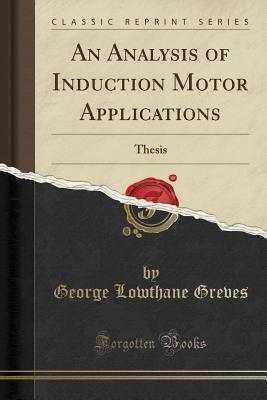 [24cd9] *Read# An Analysis of Induction Motor Applications: Thesis (Classic Reprint) - George Lowthane Greves %e.P.u.b#