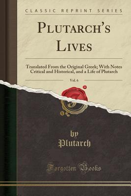 [77340] ~Read# !Online* Plutarch's Lives, Vol. 6: Translated from the Original Greek; With Notes Critical and Historical, and a Life of Plutarch (Classic Reprint) - Plutarch %e.P.u.b*