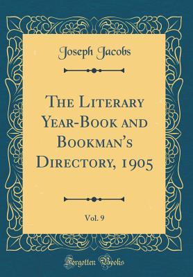 20e36] @D.o.w.n.l.o.a.d~ The Literary Year-Book and Bookman's Directory, 1905, Vol. 9 (Classic Reprint) - Joseph Jacobs !e.P.u.b^