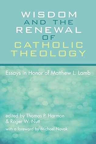 [99cb7] #R.e.a.d# Wisdom and the Renewal of Catholic Theology: Essays in Honor of Matthew L. Lamb - Thomas P. Harmon *PDF!