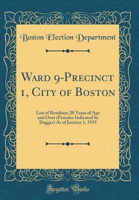 [6e1ea] !R.e.a.d% Ward 9-Precinct 1, City of Boston: List of Residents 20 Years of Age and Over (Females Indicated by Dagger) as of January 1, 1935 (Classic Reprint) - Boston Election Department !P.D.F^