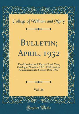 [28440] ~Read! Bulletin; April, 1932, Vol. 26: Two Hundred and Thirty-Ninth Year; Catalogue Number, 1931-1932 Session; Announcements, Session 1932-1933 (Classic Reprint) - College Of William and Mary !ePub@