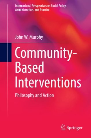 [c9a5f] *R.e.a.d* Community-Based Interventions: Philosophy and Action (International Perspectives on Social Policy, Administration, and Practice) - John W. Murphy ^ePub%