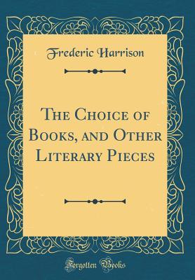 [e3c73] !R.e.a.d* The Choice of Books, and Other Literary Pieces (Classic Reprint) - Frederic Harrison *ePub@