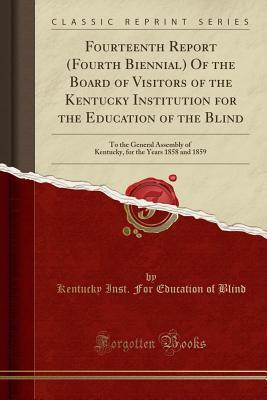 [4ec04] #F.u.l.l.* #D.o.w.n.l.o.a.d* Fourteenth Report (Fourth Biennial) of the Board of Visitors of the Kentucky Institution for the Education of the Blind: To the General Assembly of Kentucky, for the Years 1858 and 1859 (Classic Reprint) - Kentucky Inst for Education of Blind %PDF~
