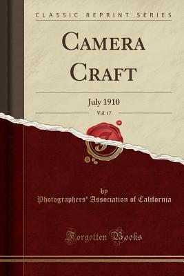 [88e97] @R.e.a.d% Camera Craft, Vol. 17: July 1910 (Classic Reprint) - Photographers' Association O California #ePub@
