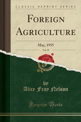 [23b14] %Read% Foreign Agriculture, Vol. 19: May, 1955 (Classic Reprint) - Alice Fray Nelson ~ePub%