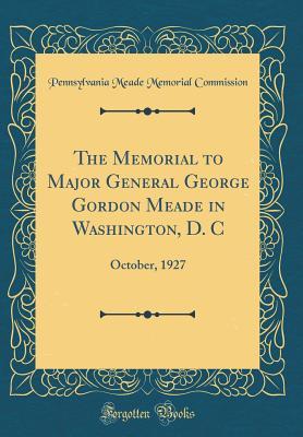 [954c8] *Read@ @Online# The Memorial to Major General George Gordon Meade in Washington, D. C: October, 1927 (Classic Reprint) - Pennsylvania Meade Memorial Commission *ePub#